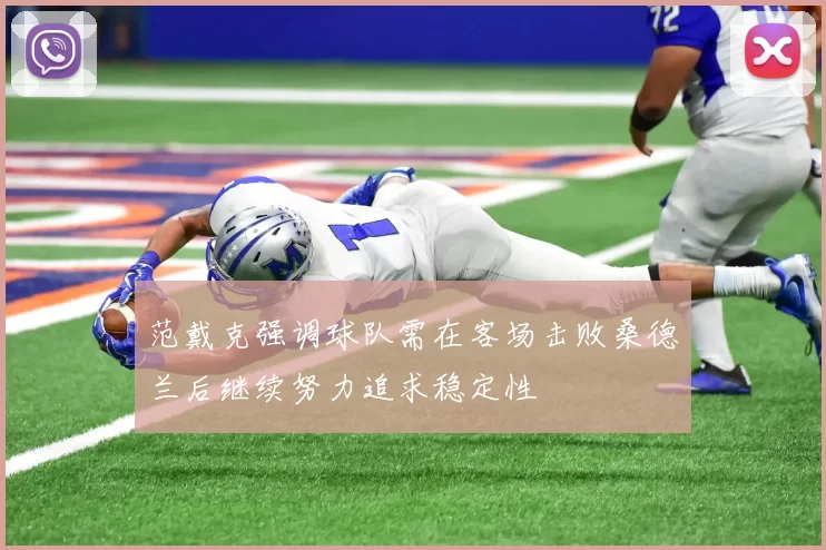 范戴克强调球队需在客场击败桑德兰后继续努力追求稳定性
