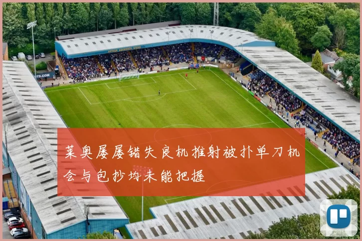 莱奥屡屡错失良机推射被扑单刀机会与包抄均未能把握