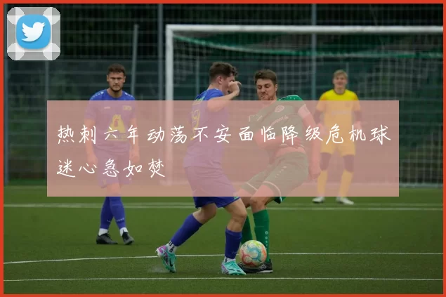 热刺六年动荡不安面临降级危机球迷心急如焚